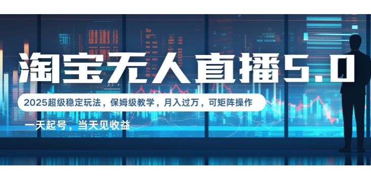 2025淘宝最新无人直播5.0超级稳定玩法，每天三小时，月入1W+，可矩阵操作-91学习网