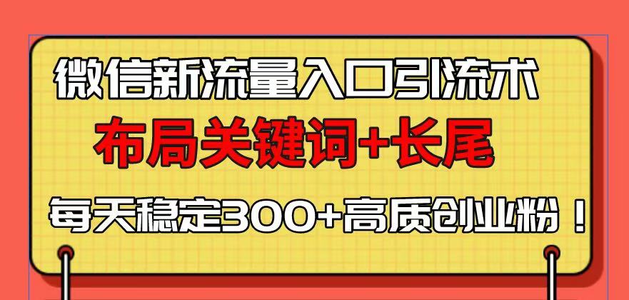 （13897期）微信新流量入口引流术，布局关键词+长尾，-91学习网