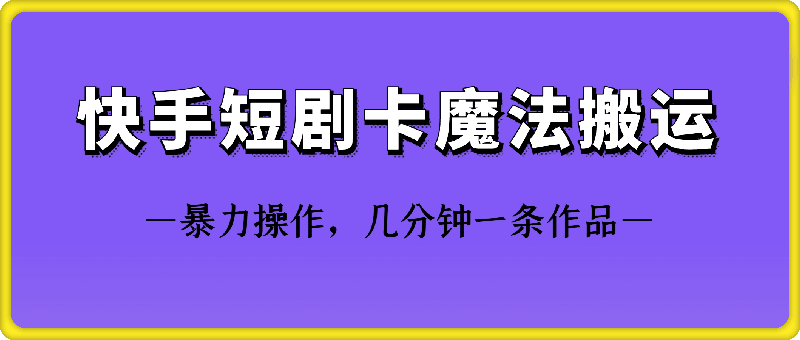 快手短剧卡魔法搬运技术-91学习网