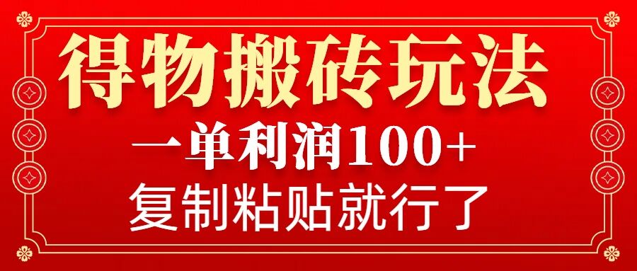 得物搬砖无门槛玩法，一单利润100+，无脑操作会复制粘贴就行-91学习网