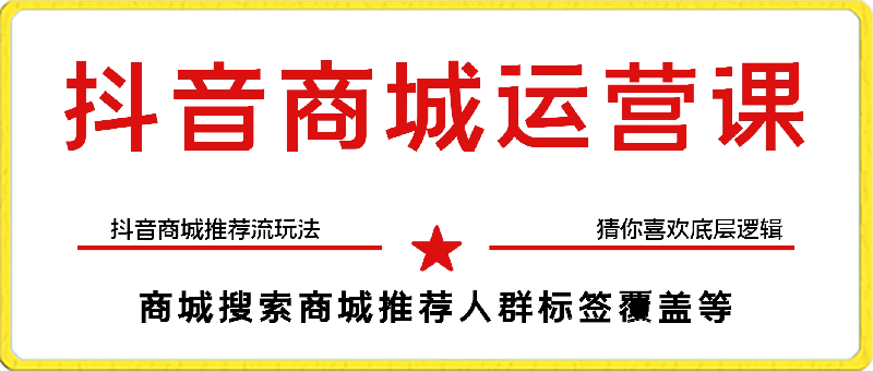 蓝狐·抖音商城运营课程，抖音商城推荐流玩法，猜你喜欢底层逻辑，商城搜索商城推荐人群标签覆盖-91学习网