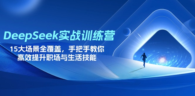 （14236期）DeepSeek实战训练营，15大场景全覆盖，手把手教你高效提升职场与生活技能-91学习网