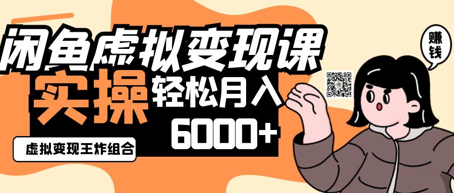 2025闲鱼虚拟产品变现程，实操王炸组合，轻松月入6000+-91学习网